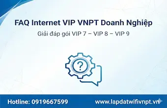 FAQ Internet VIP doanh nghiệp | Giải đáp gói VIP 7 – VIP 8 – VIP 9