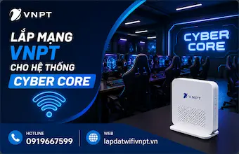 Lắp đặt mạng doanh nghiệp VNPT kèm IP tĩnh cho hệ thống Cyber Core