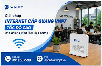 Giải pháp Internet cáp quang VNPT tốc độ cao cho không gian làm việc chung