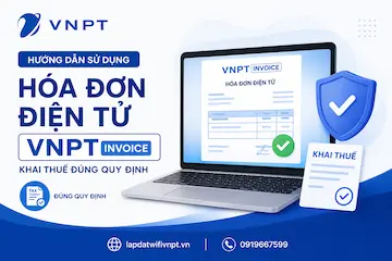 Hướng Dẫn Sử Dụng Hóa Đơn Điện Tử VNPT Invoice Khai Thuế Đúng Quy Định