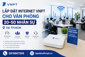 Lắp Đặt Internet VNPT Cho Văn Phòng 20-50 Nhân Sự Tại TP.HCM